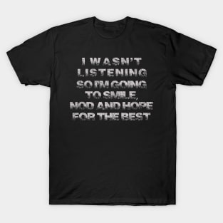 Funny Sayings I Wasn`t Listening So I`m Going to Smile Cool T-Shirt